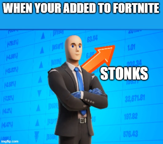Yes.. i play a bit of fortnite.... im sorry.. | WHEN YOUR ADDED TO FORTNITE; STONKS | image tagged in fortnite,stonks | made w/ Imgflip meme maker