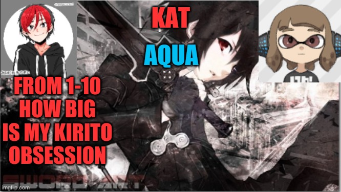 wow guys these titles are so funny xd | FROM 1-10 HOW BIG IS MY KIRITO OBSESSION | image tagged in katxaqua | made w/ Imgflip meme maker