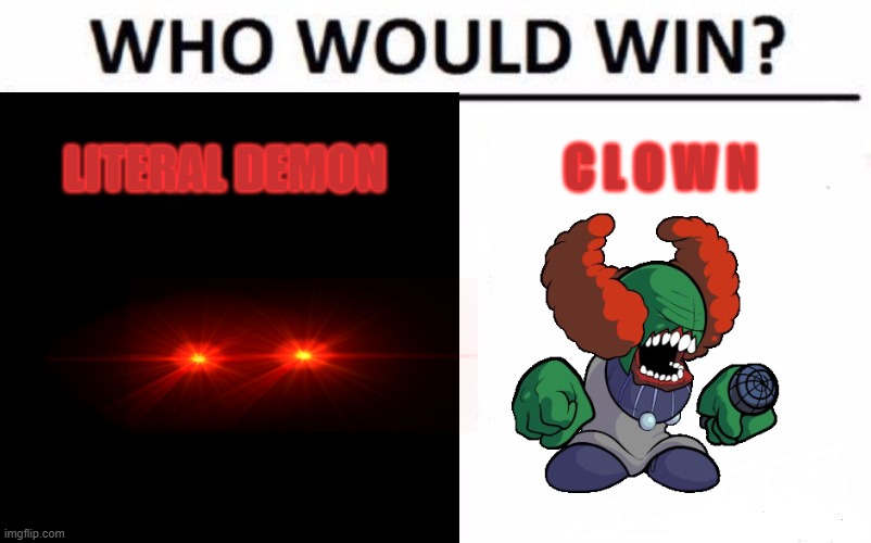 madness combat meme- | C L O W N; LITERAL DEMON | image tagged in who would win | made w/ Imgflip meme maker