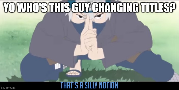 yo shoutout to da homies in da hood | YO WHO'S THIS GUY CHANGING TITLES? | image tagged in silly notion remade | made w/ Imgflip meme maker
