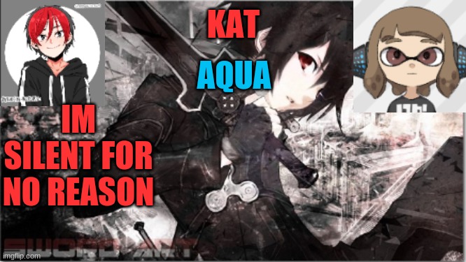 cool | IM SILENT FOR NO REASON | image tagged in katxaqua | made w/ Imgflip meme maker