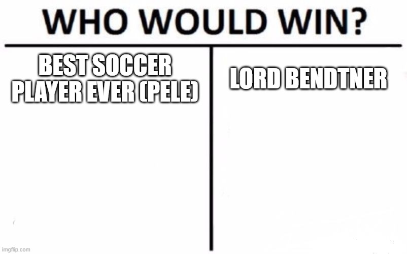 Who Would Win? Meme | BEST SOCCER PLAYER EVER (PELE); LORD BENDTNER | image tagged in memes,who would win | made w/ Imgflip meme maker