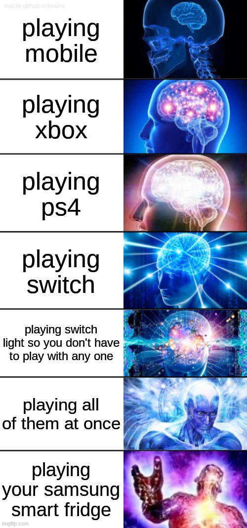 7-Tier Expanding Brain | playing mobile playing xbox playing ps4 playing switch playing switch light so you don't have to play with any one playing all of them at on | image tagged in 7-tier expanding brain | made w/ Imgflip meme maker