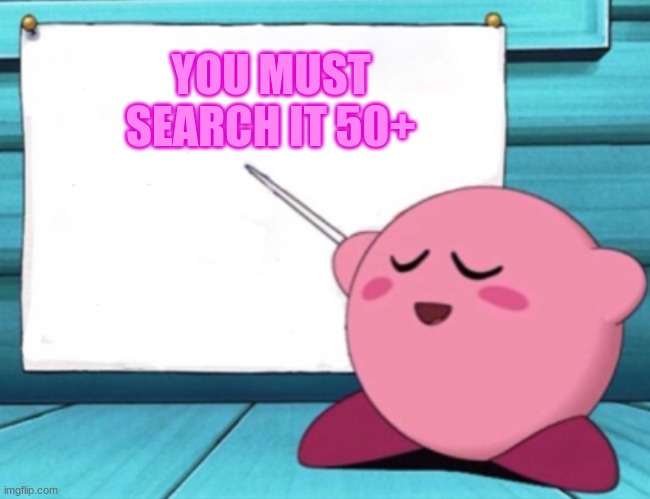 Kirby's lesson | YOU MUST SEARCH IT 50+ | image tagged in kirby's lesson | made w/ Imgflip meme maker