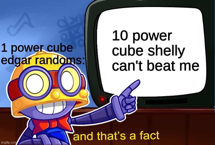 carl do be true |  10 power cube shelly can't beat me; 1 power cube edgar randoms: | image tagged in true carl | made w/ Imgflip meme maker
