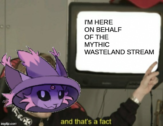 Sorry Mav, but this is the only template with a character relevant to TMWL. | I'M HERE ON BEHALF OF THE MYTHIC WASTELAND STREAM | image tagged in charna's facts | made w/ Imgflip meme maker