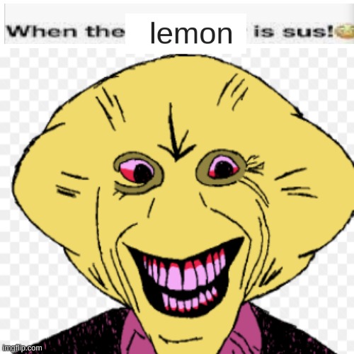 That is 1 sus citrus | image tagged in lemon demon | made w/ Imgflip meme maker