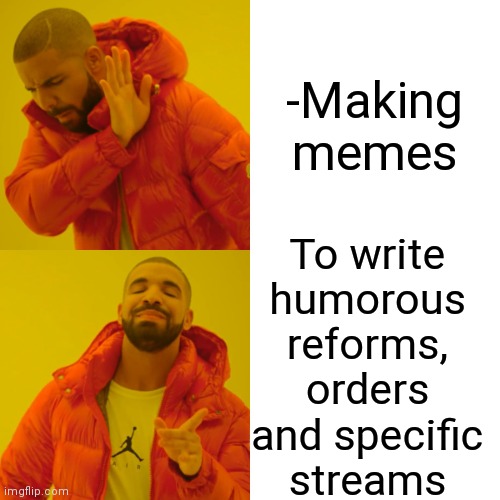 -Here for business. | -Making memes; To write humorous reforms, orders and specific streams | image tagged in memes,drake hotline bling,making plans,writing group,tax reform,humor | made w/ Imgflip meme maker