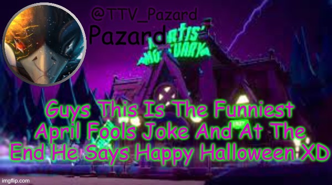 TTV_Pazard | Bruh; Guys This Is The Funniest April Fools Joke And At The End He Says Happy Halloween XD | image tagged in ttv_pazard | made w/ Imgflip meme maker