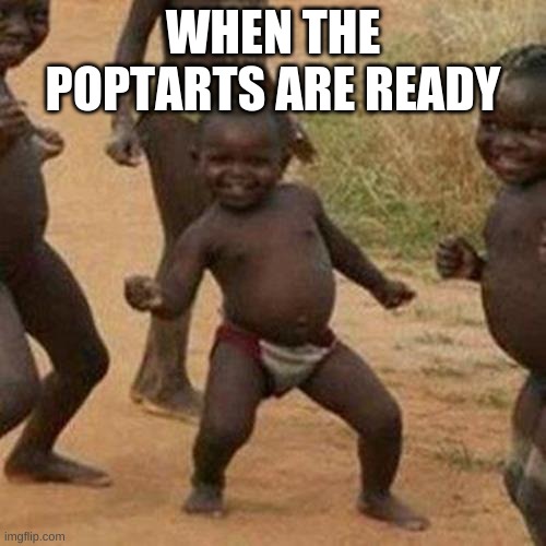 poptarts | WHEN THE POPTARTS ARE READY | image tagged in memes,third world success kid | made w/ Imgflip meme maker