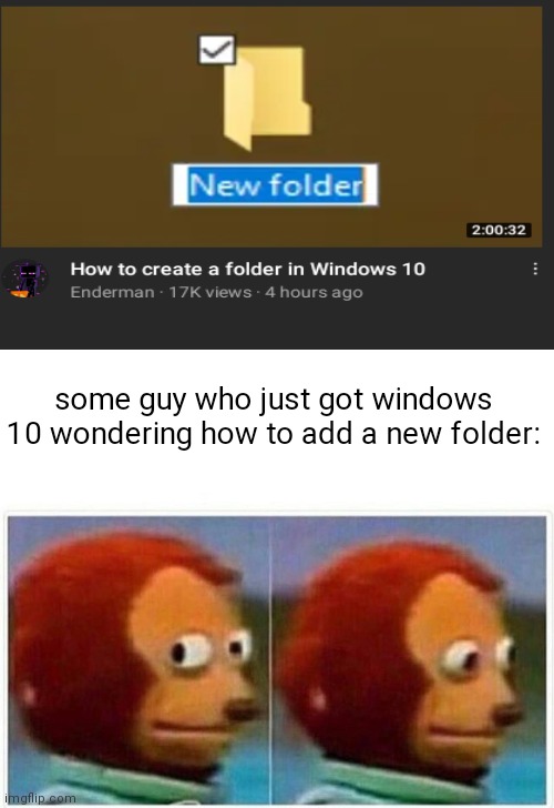 h | some guy who just got windows 10 wondering how to add a new folder: | image tagged in memes,monkey puppet,windows 10 | made w/ Imgflip meme maker