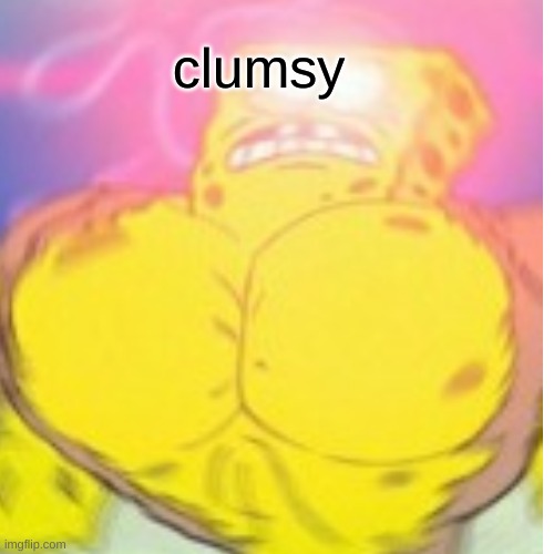 clumsy | made w/ Imgflip meme maker