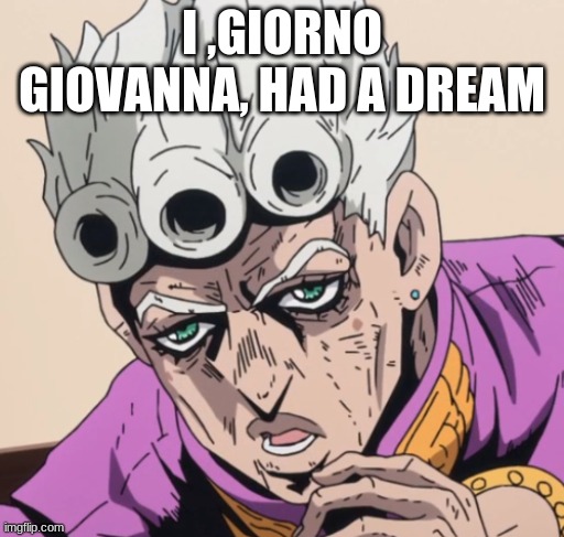 E | I ,GIORNO GIOVANNA, HAD A DREAM | image tagged in old giorno | made w/ Imgflip meme maker
