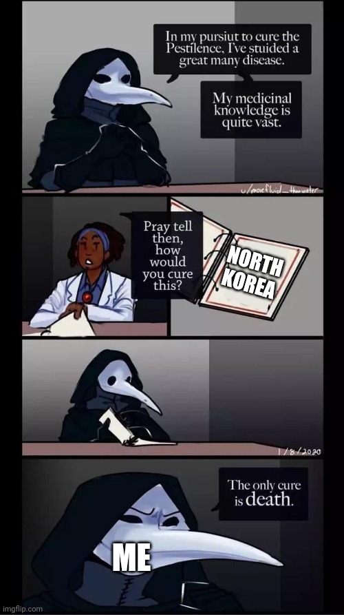 I have the nuke. | NORTH KOREA; ME | image tagged in scp-049 the only cure is death | made w/ Imgflip meme maker