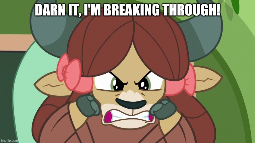 Raged Yona (MLP) | DARN IT, I'M BREAKING THROUGH! | image tagged in raged yona mlp | made w/ Imgflip meme maker