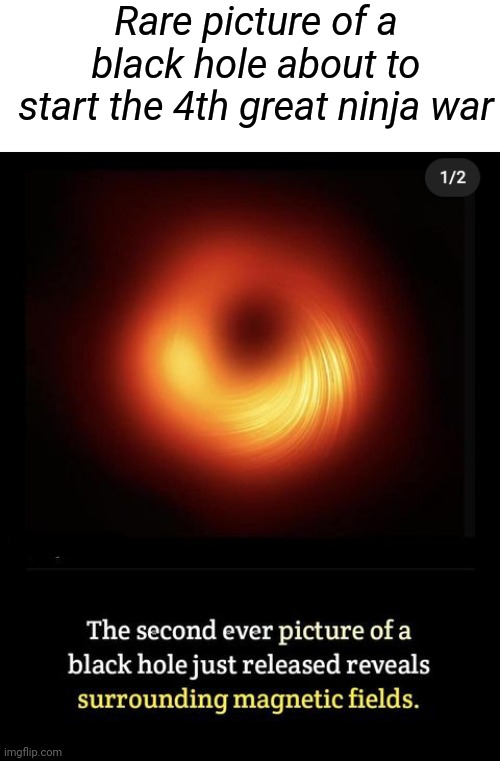  Rare picture of a black hole about to start the 4th great ninja war | image tagged in naruto,naruto shippuden,anime,science,black hole | made w/ Imgflip meme maker