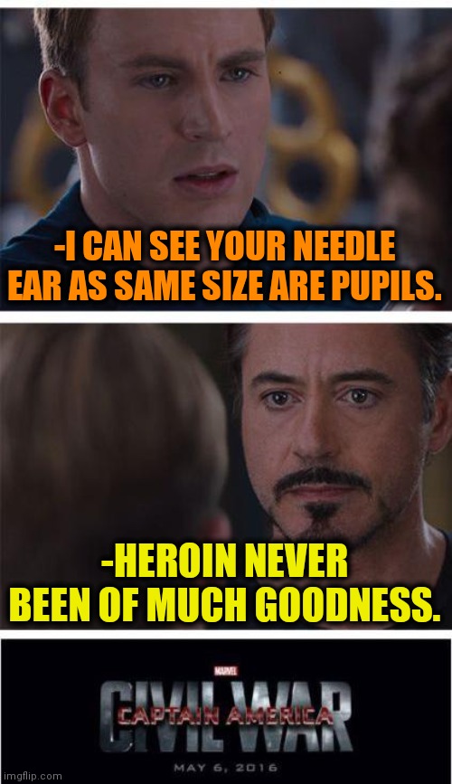 -Cool conversation. | -I CAN SEE YOUR NEEDLE EAR AS SAME SIZE ARE PUPILS. -HEROIN NEVER BEEN OF MUCH GOODNESS. | image tagged in memes,marvel civil war 1,my eyes,theneedledrop,size matters,heroin | made w/ Imgflip meme maker