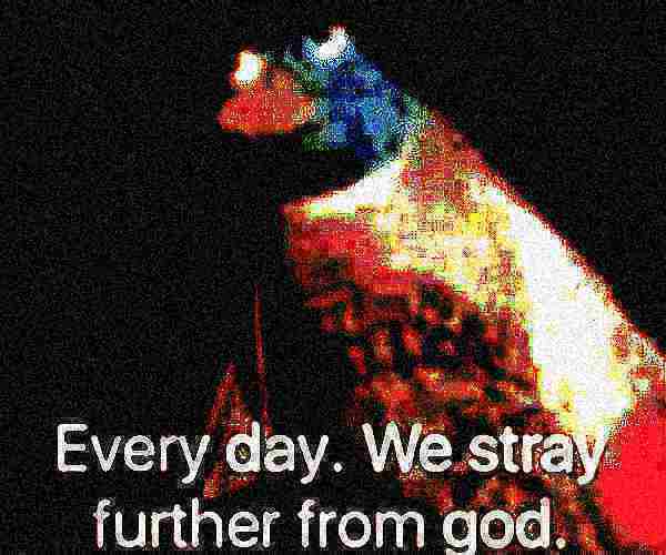 High Quality every day we stray further from god deep-fried 3 Blank Meme Template