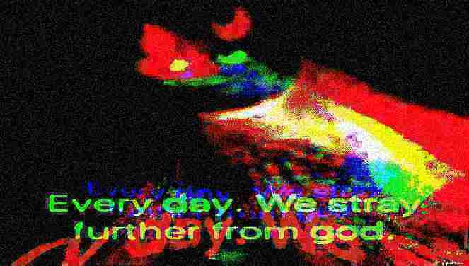 every day we stray further from god trippy version deep-fried 1 Blank Meme Template