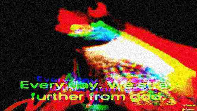 every day we stray further from god trippy version deep-fried 2 Blank Meme Template