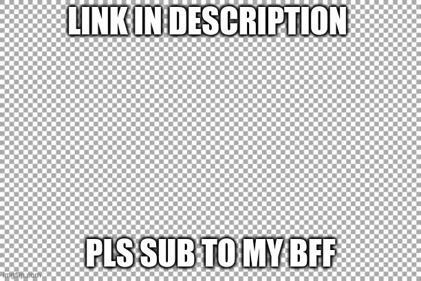 Free | LINK IN DESCRIPTION; PLS SUB TO MY BFF | image tagged in free | made w/ Imgflip meme maker