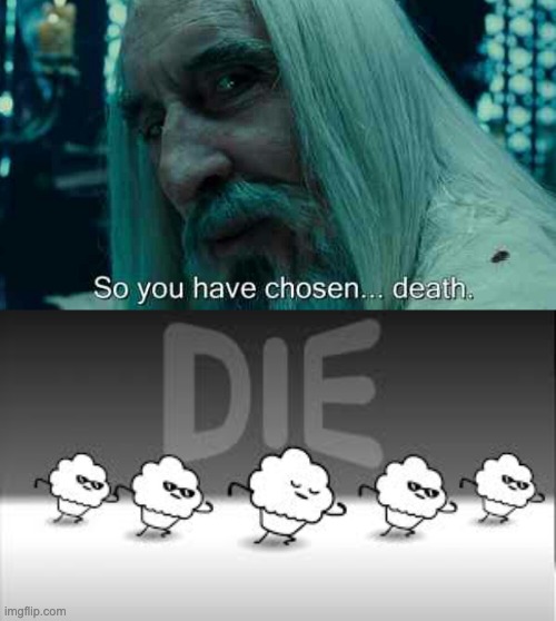 image tagged in so you have chosen death,muffin time die die die | made w/ Imgflip meme maker
