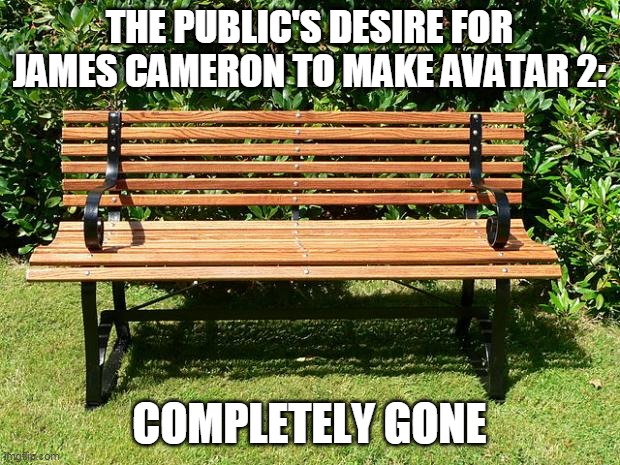You've Been Benched | THE PUBLIC'S DESIRE FOR JAMES CAMERON TO MAKE AVATAR 2:; COMPLETELY GONE | image tagged in you've been benched | made w/ Imgflip meme maker
