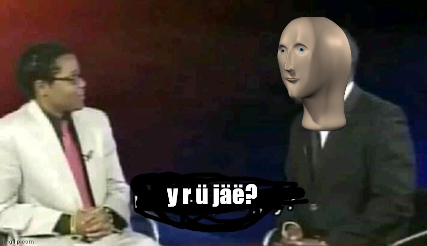 Why are you gay? | y r ü jäë? | image tagged in why are you gay | made w/ Imgflip meme maker