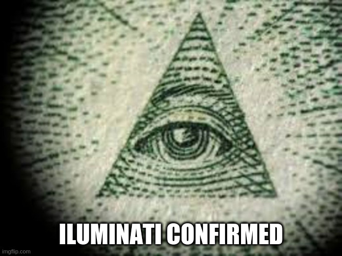 Iluminati | ILUMINATI CONFIRMED | image tagged in iluminati | made w/ Imgflip meme maker