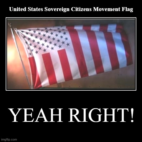 United States Sovereign Citizens Movement Flag | image tagged in funny,demotivationals,united states sovereign citizens movement flag | made w/ Imgflip demotivational maker