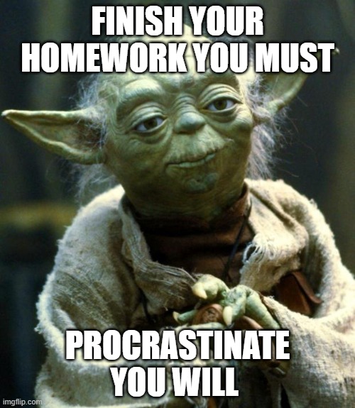 Star Wars Yoda | FINISH YOUR HOMEWORK YOU MUST; PROCRASTINATE YOU WILL | image tagged in memes,star wars yoda | made w/ Imgflip meme maker
