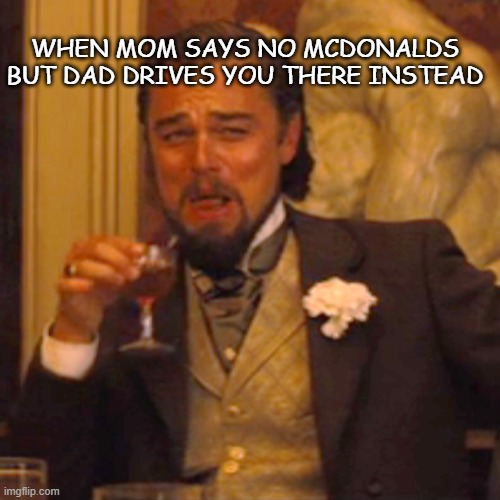 Laughing Leo | WHEN MOM SAYS NO MCDONALDS BUT DAD DRIVES YOU THERE INSTEAD | image tagged in memes,laughing leo | made w/ Imgflip meme maker
