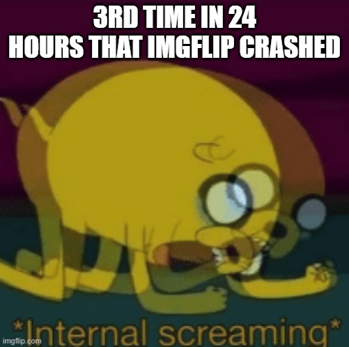This ain't October 1929 | 3RD TIME IN 24 HOURS THAT IMGFLIP CRASHED | image tagged in jake the dog internal screaming,crash,imgflip | made w/ Imgflip meme maker