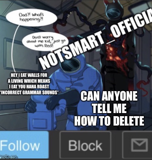 Plz tell me I won’t actually do it hehe | CAN ANYONE TELL ME HOW TO DELETE | image tagged in notsmart_official new announcement template | made w/ Imgflip meme maker
