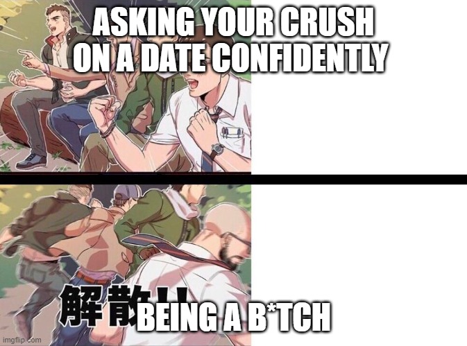Dead by Daylight Anime | ASKING YOUR CRUSH ON A DATE CONFIDENTLY; BEING A B*TCH | image tagged in dead by daylight anime | made w/ Imgflip meme maker