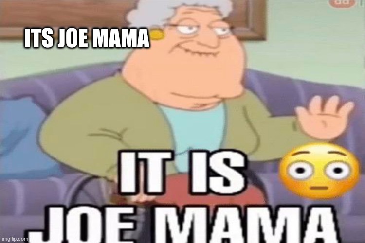 lol | ITS JOE MAMA | image tagged in joe | made w/ Imgflip meme maker