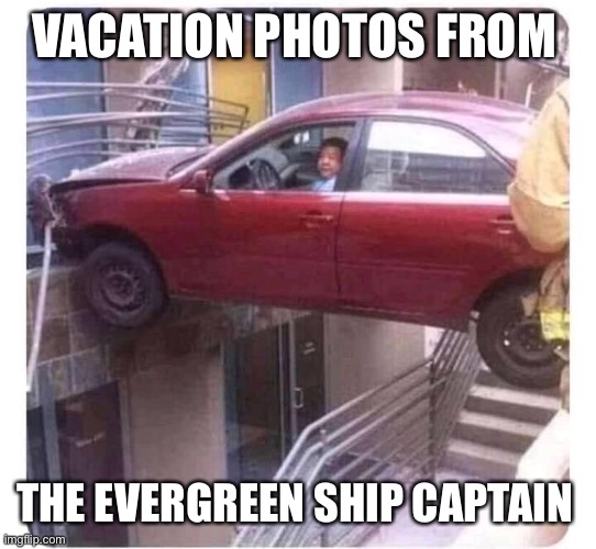 Stay off the road | VACATION PHOTOS FROM; THE EVERGREEN SHIP CAPTAIN | image tagged in suez,shipping,evergreen,canal,stuck | made w/ Imgflip meme maker