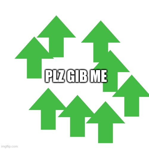 upvote beggers be like | PLZ GIB ME | image tagged in memes,blank transparent square | made w/ Imgflip meme maker