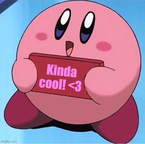 Kirby holding a sign | Kinda cool! <3 | image tagged in kirby holding a sign | made w/ Imgflip meme maker