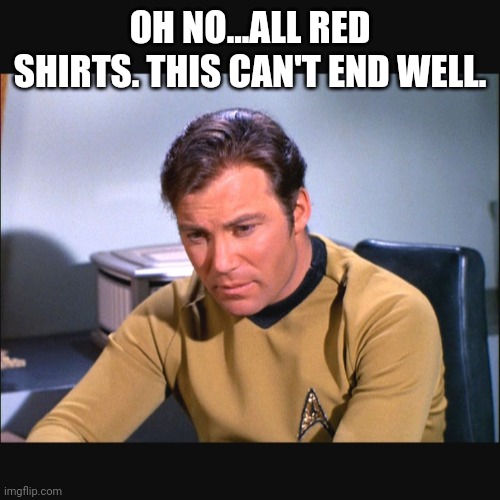 OH NO...ALL RED SHIRTS. THIS CAN'T END WELL. | made w/ Imgflip meme maker