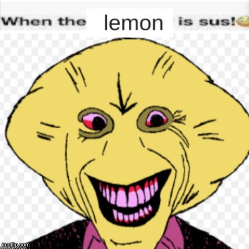 When the lemon is sus! | image tagged in when the lemon is sus | made w/ Imgflip meme maker