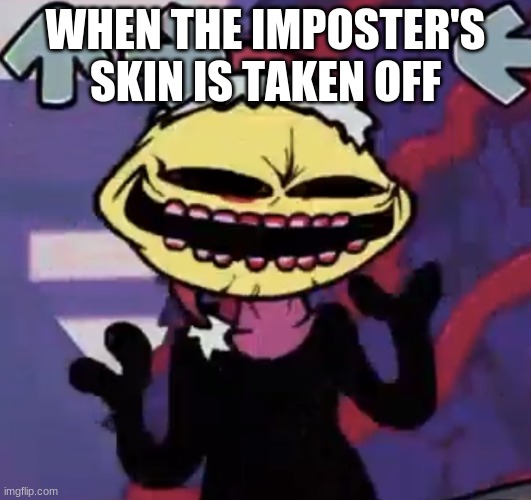 E | WHEN THE IMPOSTER'S SKIN IS TAKEN OFF | image tagged in when the lemon demon is sus,fnf,among us,friday night funkin,imposter | made w/ Imgflip meme maker
