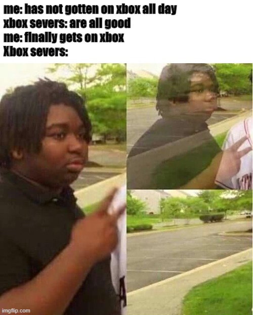 xbox | me: has not gotten on xbox all day
xbox severs: are all good
me: finally gets on xbox
Xbox severs: | image tagged in disappearing | made w/ Imgflip meme maker