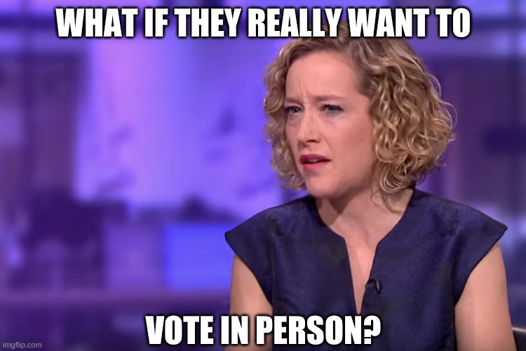 Jordan Peterson - so what you're saying | WHAT IF THEY REALLY WANT TO VOTE IN PERSON? | image tagged in jordan peterson - so what you're saying | made w/ Imgflip meme maker