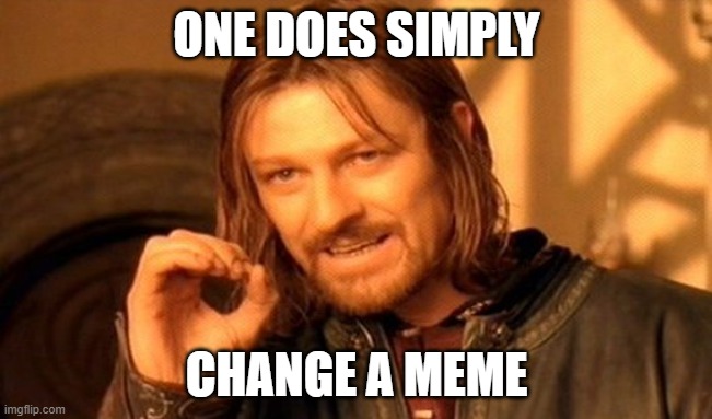 One Does Not Simply Meme | ONE DOES SIMPLY; CHANGE A MEME | image tagged in memes,one does not simply | made w/ Imgflip meme maker