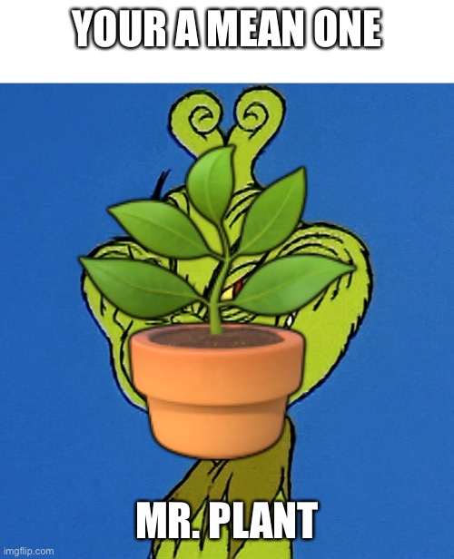 Grinch Smile | YOUR A MEAN ONE MR. PLANT ? | image tagged in grinch smile | made w/ Imgflip meme maker