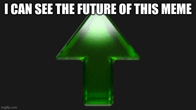 Upvote | I CAN SEE THE FUTURE OF THIS MEME | image tagged in upvote | made w/ Imgflip meme maker