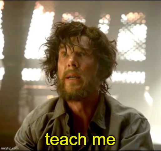 Teach me Strange | teach me | image tagged in teach me strange | made w/ Imgflip meme maker