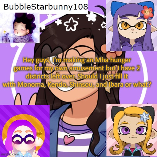 Bubble's Template | Hey guys, I'm making an Mha hunger games for my own amusement but I have 2 districts left over. Should I just fill it with Monoma, Kendo, Shinsou, and Ibara or what? | image tagged in bubble's template | made w/ Imgflip meme maker