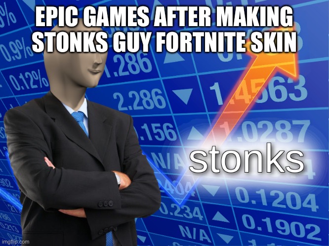 stonks | EPIC GAMES AFTER MAKING STONKS GUY FORTNITE SKIN | image tagged in stonks | made w/ Imgflip meme maker